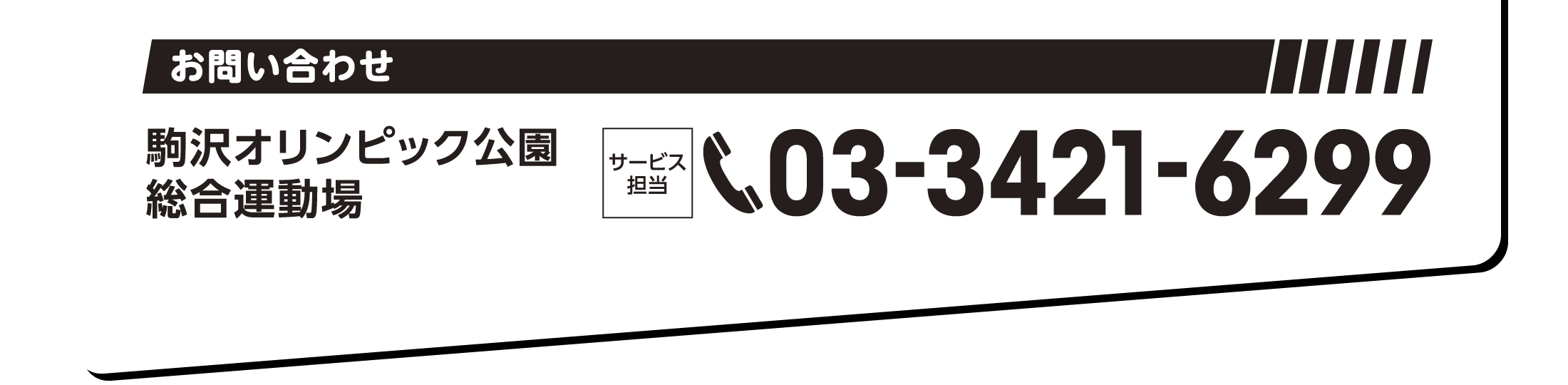 【お問い合わせ】駒沢オリンピック公園総合運動場（サービス担当）TEL:03-3421-6299